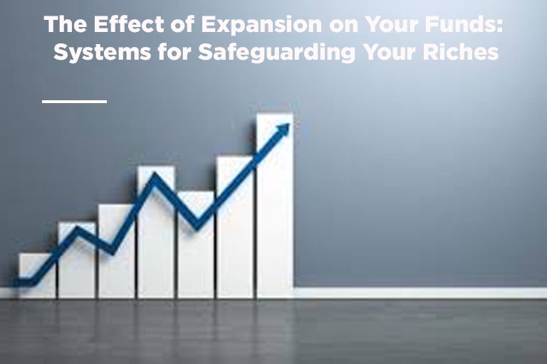 The Effect of Expansion on Your Funds: Systems for Safeguarding Your Riches