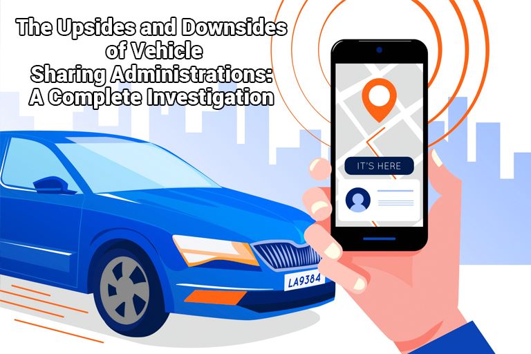 The Upsides and Downsides of Vehicle Sharing Administrations: A Complete