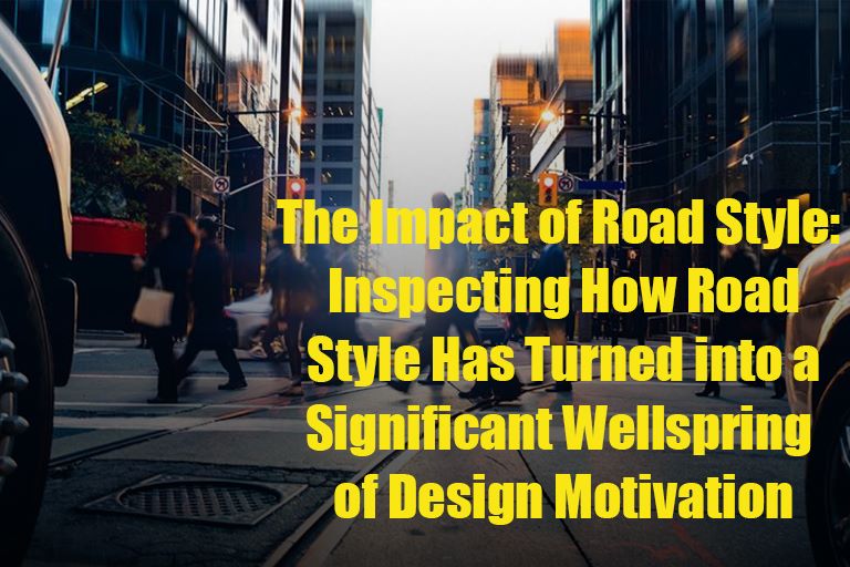 The Impact of Road Style: Inspecting How Road Style Has Turned into a Significant Wellspring of Design Motivation
