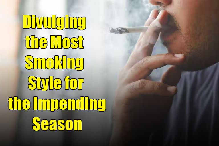 Divulging the Most Smoking Style for the Impending Season